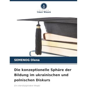 Olena, SEMENOG Die konzeptionelle Sphäre der Bildung im ukrainischen und polnischen Diskurs: Ein interdisziplinärer Ansatz Olena, SEMENOG Die konzeptionelle Sphäre der Bildung im ukrainischen und polnischen Diskurs: Ein interdisziplinärer Ansatz