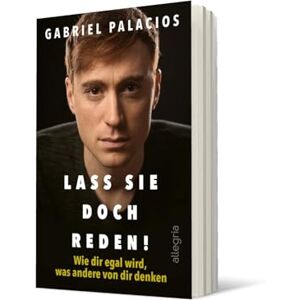 Palacios, Gabriel Lass sie doch reden!: Wie dir egal wird, was andere von dir denken Palacios, Gabriel Lass sie doch reden!: Wie dir egal wird, was andere von dir denken