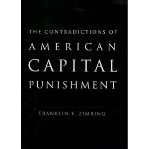 Zimring, Franklin E. The Contradictions of American Capital Punishment (Studies in Crime and Public Policy) Zimring, Franklin E. The Contradictions of American Capital Punishment (Studies in Crime and Public Policy)