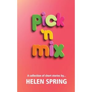 Helen Spring Pick 'N Mix: A collection of short stories Helen Spring Pick 'N Mix: A collection of short stories