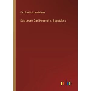 Ledderhose, Karl Friedrich Das Leben Carl Heinrich v. Bogatzky's Ledderhose, Karl Friedrich Das Leben Carl Heinrich v. Bogatzky's