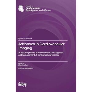 Advances in Cardiovascular Imaging: An Exciting Future to Revolutionize the Diagnosis and Management of Cardiovascular Disease Advances in Cardiovascular Imaging: An Exciting Future to Revolutionize the Diagnosis and Management of Cardiovascular Disease