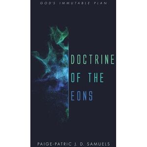Samuels, Paige-Patric J. D. Doctrine of the Eons: God’s Immutable Plan Samuels, Paige-Patric J. D. Doctrine of the Eons: God’s Immutable Plan