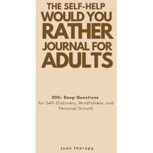 Therapy, Juan The Self-Help ‘Would You Rather’ Journal for Adults: 200+ Deep Questions for Self-Discovery, Mindfulness, and Personal Growth Therapy, Juan The Self-Help ‘Would You Rather’ Journal for Adults: 200+ Deep Questions for Self-Discovery, Mindfulness, and Personal Growth