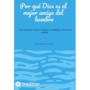 Schmitz, Wilfried Por qué Dios es el mejor amigo del hombre: ... y por qué todo lo que lo niega es, en realidad, solo humo y espejos Schmitz, Wilfried Por qué Dios es el mejor amigo del hombre: ... y por qué todo lo que lo niega es, en realidad, solo humo y espejos