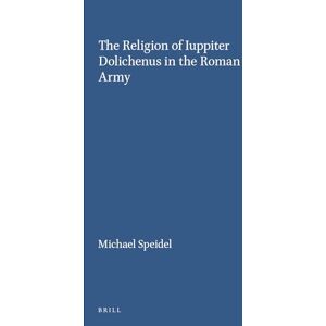 Speidel, Michael The Religion of Iuppiter Dolichenus in the Roman Army: 63 (Études préliminaires aux religions orientales dans l'Empire romain, 63) Speidel, Michael The Religion of Iuppiter Dolichenus in the Roman Army: 63 (Études préliminaires aux religions orientales dans l'Empire romain, 63)