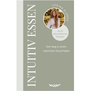 Elsner, Jorina Intuitiv essen: Dein Weg zu einem natürlichen Essverhalten (Der große Ratgeber für eine intuitive Ernährung mit 30 nährstoffreichen Rezepten) Elsner, Jorina Intuitiv essen: Dein Weg zu einem natürlichen Essverhalten (Der große Ratgeber für eine intuitive Ernährung mit 30 nährstoffreichen Rezepten)