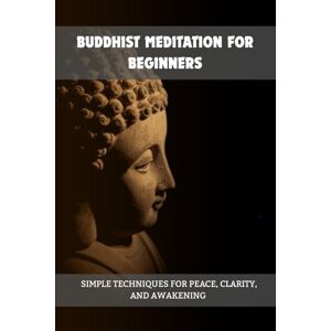 Vihara, Moggallana BUDDHIST MEDITATION FOR BEGINNERS: SIMPLE TECHNIQUES FOR PEACE, CLARITY, AND AWAKENING Vihara, Moggallana BUDDHIST MEDITATION FOR BEGINNERS: SIMPLE TECHNIQUES FOR PEACE, CLARITY, AND AWAKENING