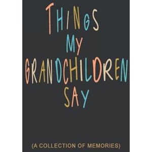 Press, Passion Things My Grandchildren Say: A Grandparent Journal Recording Funny & Memorable Sayings of their Grandkids Guided Prompts for Easy Use of this Book to Collect Memories Press, Passion Things My Grandchildren Say: A Grandparent Journal Recording Funny & Memorable Sayings of their Grandkids Guided Prompts for Easy Use of this Book to Collect Memories