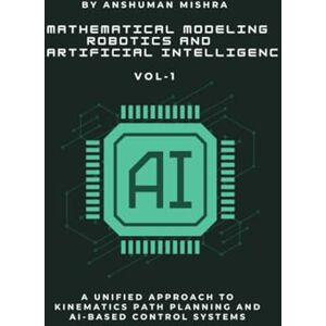 Mishra, Anshuman Mathematical Modeling in Robotics and Artificial Intelligenc (AI & New Age Math) Mishra, Anshuman Mathematical Modeling in Robotics and Artificial Intelligenc (AI & New Age Math)