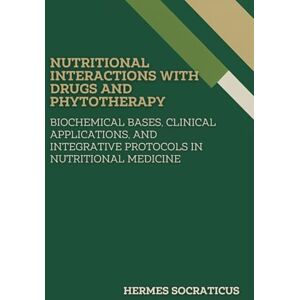Socraticus, Hermes Nutritional Interactions with Drugs and Phytotherapy: Biochemical Bases, Clinical Applications, and Integrative Protocols in Nutritional Medicine ... Practice, and Public Health Policies) Socraticus, Hermes Nutritional Interactions with Drugs and Phytotherapy: Biochemical Bases, Clinical Applications, and Integrative Protocols in Nutritional Medicine ... Practice, and Public Health Policies)