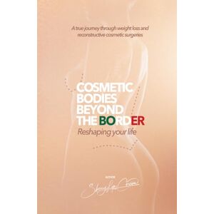 Corvino, Sherry Lyn Cosmetic Bodies Beyond the Border: Reshaping Your Life With Confidence Through Cosmetic Surgery Abroad: A true journey through weight loss and reconstructive cosmetic surgeries Corvino, Sherry Lyn Cosmetic Bodies Beyond the Border: Reshaping Your Life With Confidence Through Cosmetic Surgery Abroad: A true journey through weight loss and reconstructive cosmetic surgeries