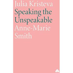 Smith, Anne-Marie Julia Kristeva: Speaking the Unspeakable (Modern European Thinkers) Smith, Anne-Marie Julia Kristeva: Speaking the Unspeakable (Modern European Thinkers)
