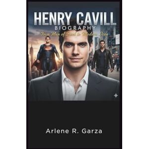 R. Garza, Arlene HENRY CAVILL BIOGRAPHY: From Man of Steel to Modern Icon R. Garza, Arlene HENRY CAVILL BIOGRAPHY: From Man of Steel to Modern Icon