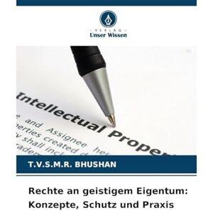Bhushan, T V S M R Rechte an geistigem Eigentum: Konzepte, Schutz und Praxis Bhushan, T V S M R Rechte an geistigem Eigentum: Konzepte, Schutz und Praxis