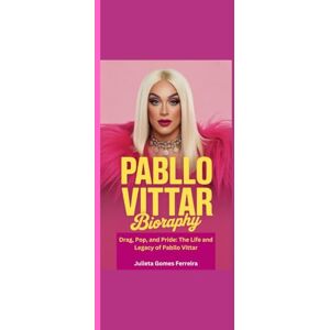 Ferreira, Julieta Gomes PABLLO VITTAR BIOGRAPHY: Drag, Pop, and Pride: The Life and Legacy of Pabllo Vittar Ferreira, Julieta Gomes PABLLO VITTAR BIOGRAPHY: Drag, Pop, and Pride: The Life and Legacy of Pabllo Vittar