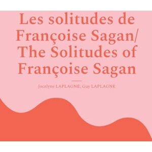Laplagne, Jocelyne Les solitudes de Françoise Sagan/ The Solitudes of Françoise Sagan: A polyphonic play in six acts /Pièce polyphonique en six actes Laplagne, Jocelyne Les solitudes de Françoise Sagan/ The Solitudes of Françoise Sagan: A polyphonic play in six acts /Pièce polyphonique en six actes