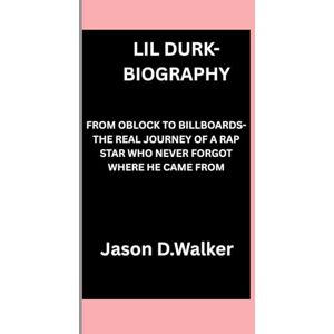 D.Walker, Jason LIL DURK-BIOGRAPHY: FROM OBLOCK TO BILLBOARDS-THE REAL JOURNEY OF A RAP STAR WHO NEVER FORGOT WHERE HE CAME FROM D.Walker, Jason LIL DURK-BIOGRAPHY: FROM OBLOCK TO BILLBOARDS-THE REAL JOURNEY OF A RAP STAR WHO NEVER FORGOT WHERE HE CAME FROM