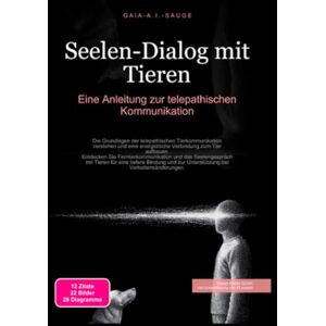 Sauge, Gaia A.I. Seelen-Dialog mit Tieren: Eine Anleitung zur telepathischen Kommunikation Sauge, Gaia A.I. Seelen-Dialog mit Tieren: Eine Anleitung zur telepathischen Kommunikation