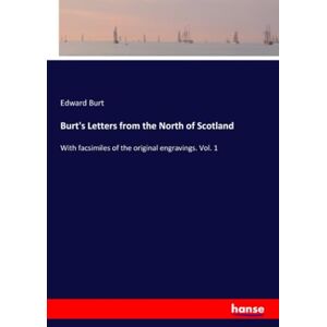 Burt, Edward Burt Burt's Letters from the North of Scotland: With facsimiles of the original engravings. Vol. 1 Burt, Edward Burt Burt's Letters from the North of Scotland: With facsimiles of the original engravings. Vol. 1