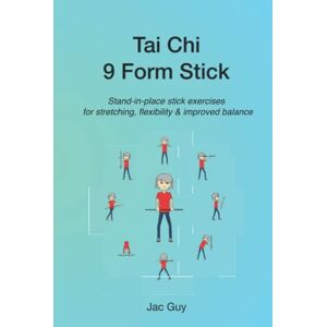 Guy, Jac Tai Chi 9 Form Stick: Stand-in-place stick exercises for stretching, flexibility & improved balance Guy, Jac Tai Chi 9 Form Stick: Stand-in-place stick exercises for stretching, flexibility & improved balance