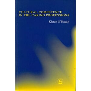 O'Hagan, Kieran Cultural Competence in the Caring Professions: Rediscovering a 'Forgotten' Dimension O'Hagan, Kieran Cultural Competence in the Caring Professions: Rediscovering a 'Forgotten' Dimension