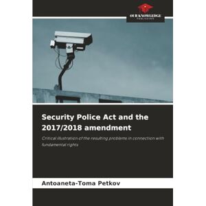 Petkov, Antoaneta-Toma Security Police Act and the 2017/2018 amendment: Critical illustration of the resulting problems in connection with fundamental rights Petkov, Antoaneta-Toma Security Police Act and the 2017/2018 amendment: Critical illustration of the resulting problems in connection with fundamental rights