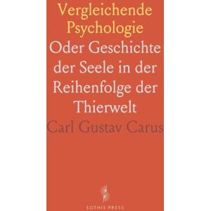 Carl Gustav, Carus Vergleichende Psychologie: Oder Geschichte der Seele in der Reihenfolge der Thierwelt Carl Gustav, Carus Vergleichende Psychologie: Oder Geschichte der Seele in der Reihenfolge der Thierwelt