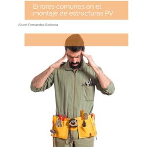 Fernández Barbena, Albert Errores comunes en el montaje de estructuras PV Fernández Barbena, Albert Errores comunes en el montaje de estructuras PV