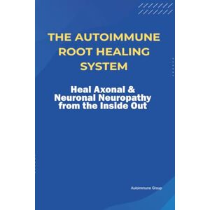 Group, Autoimmune The Autoimmune Root Healing System Heal Axonal & Neuronal Neuropathy from the Inside Out Group, Autoimmune The Autoimmune Root Healing System Heal Axonal & Neuronal Neuropathy from the Inside Out