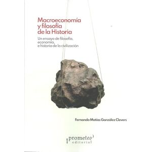González Clevers, Fernando Matías Macroeconomía y filosofía de la historia: Un ensayo de filosofía, economía, e historia de la civilización González Clevers, Fernando Matías Macroeconomía y filosofía de la historia: Un ensayo de filosofía, economía, e historia de la civilización