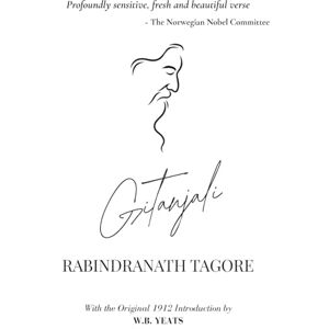 Tagore, Rabindranath Gitanjali: Song Offerings by Rabindranath Tagore The Nobel Prize in Literature 1913 With the Original 1912 Introduction by W.B. Yeats Tagore, Rabindranath Gitanjali: Song Offerings by Rabindranath Tagore The Nobel Prize in Literature 1913 With the Original 1912 Introduction by W.B. Yeats