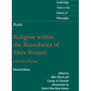 Kant : Religion within the Boundaries of Mere Reason: And Other Writings (Cambridge Texts in the History of Philosophy) Kant : Religion within the Boundaries of Mere Reason: And Other Writings (Cambridge Texts in the History of Philosophy)