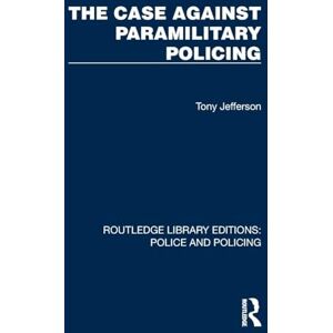 Jefferson, Tony The Case Against Paramilitary Policing (Routledge Library Editions: Police and Policing) Jefferson, Tony The Case Against Paramilitary Policing (Routledge Library Editions: Police and Policing)