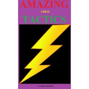Tsvetkov, Lyudmil Amazing Chess Tactics Tsvetkov, Lyudmil Amazing Chess Tactics