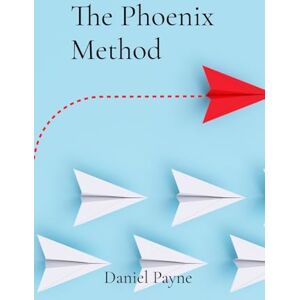 Payne, Daniel The Phoenix Method: A Parent's Guide to Micro-Schooling and Project-Based Learning for a Curious, Self-Directed Life Payne, Daniel The Phoenix Method: A Parent's Guide to Micro-Schooling and Project-Based Learning for a Curious, Self-Directed Life