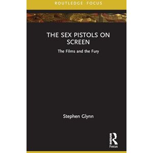 Glynn, Stephen The Sex Pistols on Screen: The Films and the Fury (Routledge Focus) Glynn, Stephen The Sex Pistols on Screen: The Films and the Fury (Routledge Focus)