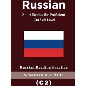 Cutillo, Sebastian D. Russian Short Stories for Proficient (C2) Skill Level Russian Reading Practice (Russian Short Stories (CEFR Leveled Language Learning)) Cutillo, Sebastian D. Russian Short Stories for Proficient (C2) Skill Level Russian Reading Practice (Russian Short Stories (CEFR Leveled Language Learning))