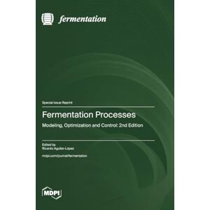Fermentation Processes: Modeling, Optimization and Control: 2nd Edition Fermentation Processes: Modeling, Optimization and Control: 2nd Edition
