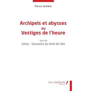 Goldin, Pierre Archipels et abysses ou Vestiges de l'heure: Suivi de Grèce Souvenirs du fond de l'oeil Goldin, Pierre Archipels et abysses ou Vestiges de l'heure: Suivi de Grèce Souvenirs du fond de l'oeil