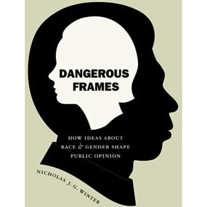 Winter, Nicholas J. G. Dangerous Frames: How Ideas about Race and Gender Shape Public Opinion (Studies in Communication, Media, and Public Opinion) Winter, Nicholas J. G. Dangerous Frames: How Ideas about Race and Gender Shape Public Opinion (Studies in Communication, Media, and Public Opinion)