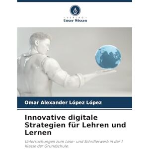López López, Omar Alexander Innovative digitale Strategien für Lehren und Lernen: Untersuchungen zum Lese- und Schrifterwerb in der 1. Klasse der Grundschule. López López, Omar Alexander Innovative digitale Strategien für Lehren und Lernen: Untersuchungen zum Lese- und Schrifterwerb in der 1. Klasse der Grundschule.