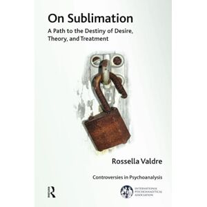Valdre, Rossella On Sublimation: A Path to the Destiny of Desire, Theory, and Treatment (The International Psychoanalytical Association Controversies in Psychoanalysis Series) Valdre, Rossella On Sublimation: A Path to the Destiny of Desire, Theory, and Treatment (The International Psychoanalytical Association Controversies in Psychoanalysis Series)