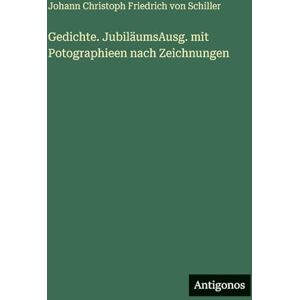 Schiller, Johann Christoph Friedrich Gedichte. JubiläumsAusg. mit Potographieen nach Zeichnungen Schiller, Johann Christoph Friedrich Gedichte. JubiläumsAusg. mit Potographieen nach Zeichnungen