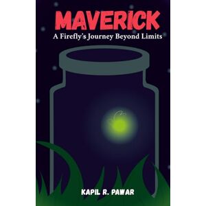 Pawar, Kapil R. Maverick: A Firefly's Journey Beyond Limits Pawar, Kapil R. Maverick: A Firefly's Journey Beyond Limits