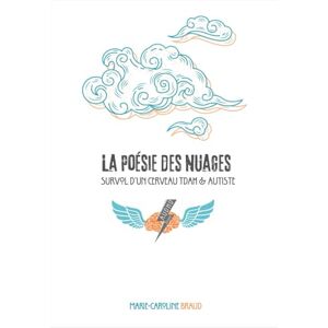Braud, Marie-Caroline La Poésie des nuages: Survol d'un cerveau TDAH et autiste Braud, Marie-Caroline La Poésie des nuages: Survol d'un cerveau TDAH et autiste