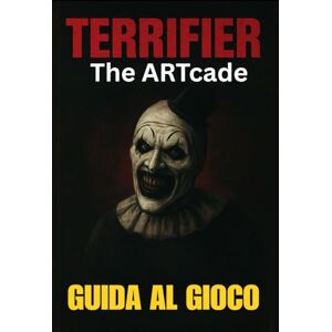 LAM, MARY R. TERRIFIER: THE ARTCADE GUIDA AL GIOCO: Padroneggia ogni livello, sblocca tutti i personaggi, conquista i boss ed esplora segreti nascosti con consigli esperti e tattiche di combattimento avanzate LAM, MARY R. TERRIFIER: THE ARTCADE GUIDA AL GIOCO: Padroneggia ogni livello, sblocca tutti i personaggi, conquista i boss ed esplora segreti nascosti con consigli esperti e tattiche di combattimento avanzate