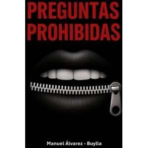 Alvarez - Buylla, Manuel PREGUNTAS PROHIBIDAS: Un libro para mentes inquietas. Preguntas que incomodan, ideas que transforman. Alvarez - Buylla, Manuel PREGUNTAS PROHIBIDAS: Un libro para mentes inquietas. Preguntas que incomodan, ideas que transforman.