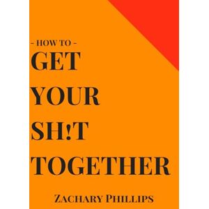 Philips How To Get Your Sh!t Together: Overcome Anxiety Defeat Depression Move On From Trauma Get Organised Find Meaning Follow Your Dreams Philips How To Get Your Sh!t Together: Overcome Anxiety Defeat Depression Move On From Trauma Get Organised Find Meaning Follow Your Dreams