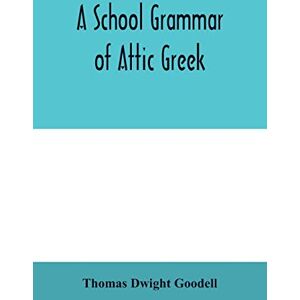 Dwight Goodell, Thomas A school grammar of Attic Greek Dwight Goodell, Thomas A school grammar of Attic Greek